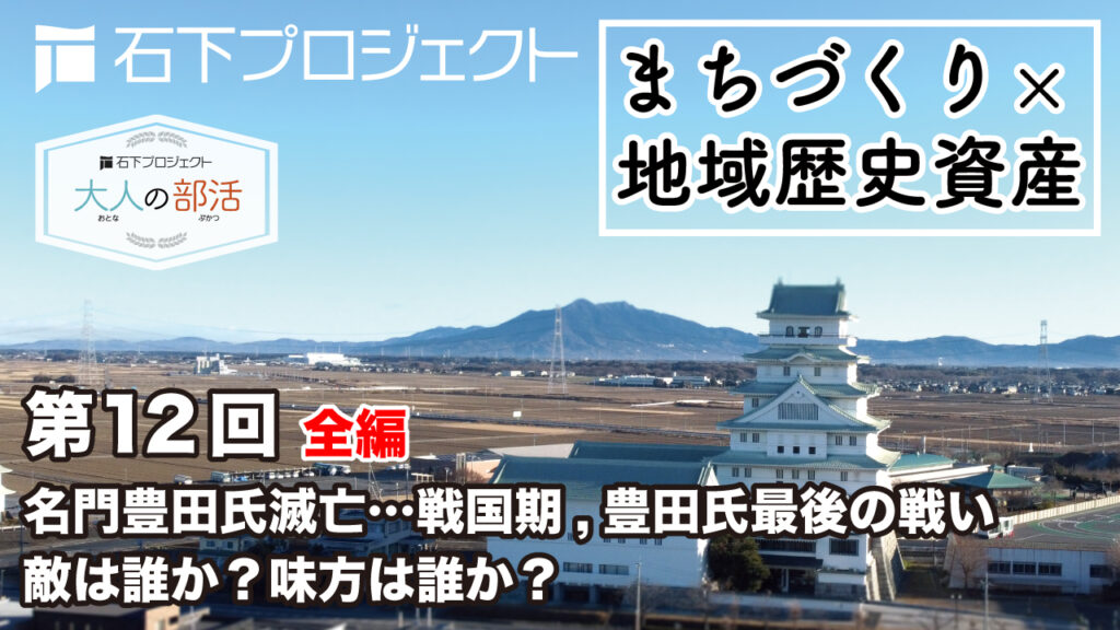 第12回 名門豊田氏滅亡…戦国期,豊田氏最後の戦いの紹介。敵は誰か？味方は誰か？